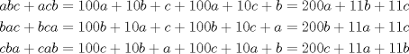 TEX: $\begin{aligned} abc+acb=100a+10b+c+100a+10c+b&=200a+11b+11c \\ bac+bca=100b+10a+c+100b+10c+a&=200b+11a+11c \\ cba+cab=100c+10b+a+100c+10a+b&=200c+11a+11b \end{aligned}$