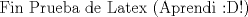 TEX:  Fin Prueba de Latex (Aprendi <img src="style_emoticons/default/biggrin.gif" style="vertical-align:middle" emoid=":D" border="0" alt="biggrin.gif" />!) 