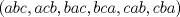 TEX: $(abc,acb,bac,bca,cab,cba)$