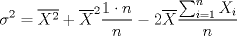 TEX: \[\sigma ^2=\overline{X^2}+\overline{X}^2\frac{1\cdot n}{n}-2\overline{X}\frac{\sum_{i=1}^{n}X_i}{n}\]