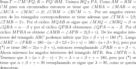 TEX: \noindent Sean $T=CM\cap PQ$; $R=PQ\cap BM$. Unimos $BQ$ y $PA$. Como $AM=BM=CM$ pues son circunradios entonces se tiene que $\angle{MBA}=\angle{MAB}=\alpha$; $\angle{MCA}=\angle{MAC}=\beta$; $\angle{CBM}=\angle{BCM}=\gamma$. Por ser angulos exteriores de los triangulos correspondientes se tiene ademas que $\angle{TMA}=2\beta$; $\angle{TMB}=2\gamma$. Por el ciclico $MQAB$ se sigue que $\angle{MAQ}=\angle{MBQ}=\beta\Rightarrow \angle{QBA}=\alpha-\beta$ y por el ciclico $QPBA$ obtenemos $\angle{QPA}=\alpha-\beta $. Por el ciclico $MPBA$ se obtiene $\angle{AMB}=\angle{APB}=2(\beta+\gamma)$. De los angulos interiores del triangulo $ABC$ podemos inferir que $2(\alpha +\beta +\gamma)=180$ (*). Luego $\angle{MRT}=\angle{PRB}=180-(\alpha-\beta+2\beta+2\gamma+\gamma)=180-(\alpha +\beta +3\gamma)$, pero por (*) se tiene $180=2(\alpha+\beta+\gamma)$, entonces reemplazando $\angle{PRB}=\alpha +\beta -\gamma$. Ahora miremos los angulos interiores del triangulo $ MTR$. Sea $\angle{MTR}=\lambda$. Tenemos que $\lambda+(\alpha+\beta-\gamma)+2\gamma=\lambda+\alpha+\beta+\gamma=180$, pero por (*) se tiene que $\alpha+\beta+\gamma=90$ reemplazando se sigue que $\lambda=90$, como se queria demostrar.