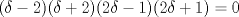 TEX: $(\delta-2)(\delta+2)(2\delta-1)(2\delta+1)=0$