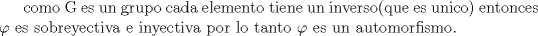 TEX: como G es un grupo cada elemento tiene un inverso(que es unico) entonces $\varphi$ es sobreyectiva e inyectiva por lo tanto $\varphi$ es un automorfismo.