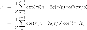 TEX: <br />\begin{eqnarray*}<br />P&=&\frac{1}{p}\sum_{r=0}^{p-1}\exp(\pi i (n-2q)r/p)\cos^n(\pi r/p)\\<br />&=&\frac{1}{p}\sum_{r=0}^{p-1}\cos(\pi (n-2q)r/p)\cos^n(\pi r/p)<br />\end{eqnarray*}<br />