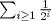 TEX: $\sum_{i \ge1} \frac{1}{2^i}$