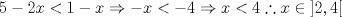 TEX: \[5 - 2x < 1 - x \Rightarrow  - x <  - 4 \Rightarrow x < 4\therefore x \in \left] {2,4} \right[\]