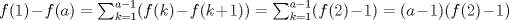 TEX: $\ f(1)-f(a)= \sum_{k=1}^{a-1}(f(k)-f(k+1))=\sum_{k=1}^{a-1}(f(2)-1)=(a-1)(f(2)-1)$