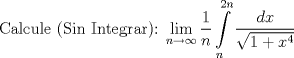 TEX: $$\text{Calcule (Sin Integrar): }\underset{n\to \infty }{\mathop{\lim }}\,\frac{1}{n}\int\limits_{n}^{2n}{\frac{dx}{\sqrt{1+x^{4}}}}$$