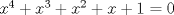 TEX: $x^4  + x^3  + x^2  + x + 1 = 0$