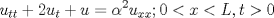 TEX: \[{u_{tt}} + 2{u_t} + u = {\alpha ^2}{u_{xx}};0 < x < L,t > 0\]