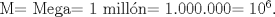 TEX: M= Mega= 1 milln= 1.000.000= $10^{6}$.