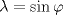 TEX: $\lambda = \sin{\varphi}$