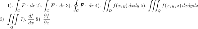 TEX: <br />$1).\; \displaystyle{\int_C F\cdot\,dr} \; 2).\; \displaystyle{\int_C \boldsymbol{F}\cdot\,dr} \;<br />3).\; \displaystyle{\oint_C \pmb{F}\cdot\,dr} \; 4).\; \displaystyle{\iint_D f(x,y)\,dxdy} \;<br />5).\; \displaystyle{\iiint_Q f(x,y,z)\,dxdydz}$\\\\<br />$6).\; \displaystyle{\iiint\limits_Q} \; 7).\; \displaystyle{\dfrac{df}{dx}} \; 8).\; \displaystyle{\dfrac{\partial f}{\partial x}}$<br />