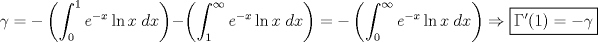 TEX: \[<br />\gamma  =  - \left( {\int_0^1 {e^{ - x} \ln x} \;dx} \right) - \left( {\int_1^\infty  {e^{ - x} \ln x} \;dx} \right) =  - \left( {\int_0^\infty  {e^{ - x} \ln x} \;dx} \right) \Rightarrow \boxed{\Gamma '(1) =  - \gamma }<br />\]<br />