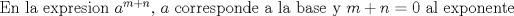 TEX: En la expresion $a^{m+n}$, $a$ corresponde a la base y $m+n=0$ al exponente