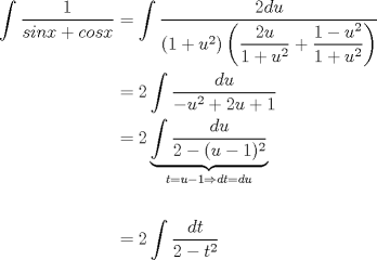 TEX: \begin{equation*}\begin{aligned}<br />\displaystyle\int \dfrac{1}{sin{x}+cos{x}}&= \int \dfrac{2du}{(1+u^2)\left(\dfrac{2u}{1+u^2} + \dfrac{1-u^2}{1+u^2}\right)} \\<br />&= 2\int \dfrac{du}{-u^2+2u+1} \\<br />&= 2\underbrace{\int  \dfrac{du}{2-(u-1)^2}}_{t=u-1 \Rightarrow dt=du} \\<br />\\<br />&= 2 \int \dfrac{dt}{2-t^2}<br />\end{aligned}\end{equation*}