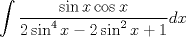 TEX: $$\int {} \frac{{\sin x\cos ^{} x}}<br />{{2\sin ^4 x -2\sin^2 x +1}}dx$$