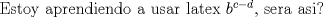 TEX: Estoy aprendiendo a usar latex $b^{c-d}$, sera asi?