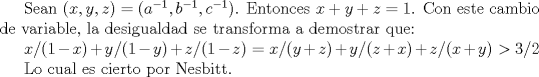 TEX: Sean $(x,y,z)=(a^{-1},b^{-1},c^{-1})$. Entonces $x+y+z=1$. Con este cambio de variable, la desigualdad se transforma a demostrar que:<br /><br />$x/(1-x)+y/(1-y)+z/(1-z)=x/(y+z)+y/(z+x)+z/(x+y)>3/2(*)$<br /><br />Lo cual es cierto por Nesbitt.