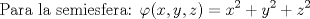 TEX: $$\text{Para la semiesfera: }\varphi (x,y,z)=x^{2}+y^{2}+z^{2}$$