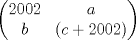 TEX: $\begin{pmatrix}2002&a\\b&(c + 2002)\end{pmatrix}$