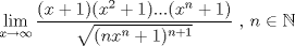 TEX: \noindent <br />$\displaystyle\lim_{x \to \infty} \dfrac{(x+1)(x^2+1)...(x^n+1)}{\sqrt{(nx^n+1)^{n+1}}}$ , $n\in \mathbb{N}$<br />