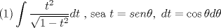 TEX: \[<br />{\text{(1)}}\int {\frac{{t^2 }}<br />{{\sqrt {1 - t^2 } }}dt} {\text{                       }}{\text{, sea  }}t = sen\theta ,{\text{ }}dt = \cos \theta d\theta {\text{ }}<br />\]<br />