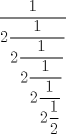 TEX: \[<br />\dfrac{1}<br />{{2\dfrac{1}<br />{{2\dfrac{1}<br />{{2\dfrac{1}<br />{{2\dfrac{1}<br />{{2\dfrac{1}<br />{2}}}}}}}}}}}<br />\]<br />