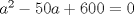 TEX: $a^2 - 50a + 600 = 0$