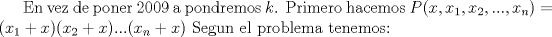 TEX: En vez de poner 2009 a pondremos $k$. Primero hacemos $P(x,x_1,x_2,...,x_n)=(x_1+x)(x_2+x)...(x_n+x)$ Segun el problema tenemos: 