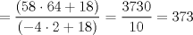 TEX: $$<br /> = \frac{{\left( {58 \cdot 64 + 18} \right)}}<br />{{\left( { - 4 \cdot 2 + 18} \right)}} = \frac{{3730}}<br />{{10}} = 373<br />$$