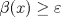 TEX: $\beta (x) \ge \varepsilon$