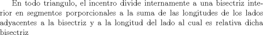 TEX: En todo triangulo, el incentro divide internamente a una bisectriz interior en segmentos porporcionales a la suma de las longitudes de los lados adyacentes a la bisectriz y a la longitud del lado al cual es relativa dicha bisectriz