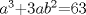 TEX: $a^{3}$+$3ab^{2}$=63