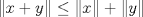 TEX: $\left\| x + y \right\| \leq \left\| x \right\| + \left\| y \right\|$