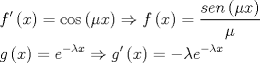 TEX: \[<br />\begin{gathered}<br />  f'\left( x \right) = \cos \left( {\mu x} \right) \Rightarrow f\left( x \right) = \frac{{sen\left( {\mu x} \right)}}<br />{\mu } \hfill \\<br />  g\left( x \right) = e^{ - \lambda x}  \Rightarrow g'\left( x \right) =  - \lambda e^{ - \lambda x}  \hfill \\ <br />\end{gathered} <br />\]<br />