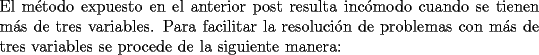 TEX: \noindent El m\'etodo expuesto en el anterior post resulta inc\'omodo cuando se tienen m\'as de tres variables. Para facilitar la resoluci\'on de problemas con m\'as de tres variables se procede de la siguiente manera: