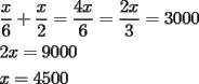 TEX: \[<br />\begin{gathered}<br />  \frac{x}<br />{6} + \frac{x}<br />{2} = \frac{{4x}}<br />{6} = \frac{{2x}}<br />{3} = 3000 \hfill \\<br />  2x = 9000 \hfill \\<br />  x = 4500 \hfill \\ <br />\end{gathered} <br />\]<br />