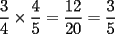 TEX: \[<br />\frac{3}<br />{4} \times \frac{4}<br />{5} = \frac{{12}}<br />{{20}} = \frac{3}<br />{5}<br />\]<br />