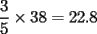 TEX: \[<br />\frac{3}<br />{5} \times 38 = 22.8<br />\]<br />