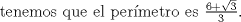 TEX: tenemos que el per\'imetro es $\frac{6+\sqrt{3}}{3}$.