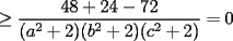 TEX: $\displaystyle \ge \frac{48+24-72}{(a^2+2)(b^2+2)(c^2+2)}=0$