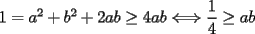 TEX: $1=a^2+b^2+2ab\geq 4ab\Longleftrightarrow \dfrac{1}{4}\geq ab$