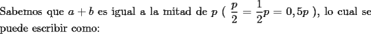 TEX: \noindent Sabemos que $a+b$ es igual a la mitad de $p$ ( $\dfrac{p}{2}=\dfrac{1}{2}p=0,5p $ ), lo cual se puede escribir como: