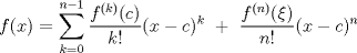 TEX: $f(x)=\displaystyle\sum_{k=0}^{n-1}\dfrac{f^{(k)}©}{k!}(x-c)^k \  + \  \dfrac{f^{(n)}(\xi )}{n!}(x-c)^n$