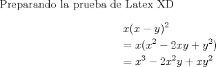 TEX: Preparando la prueba de Latex XD<br /><br />% MathType!MTEF!2!1!+-<br />% feaafiart1ev1aaatCvAUfeBSjuyZL2yd9gzLbvyNv2CaerbuLwBLn<br />% hiov2DGi1BTfMBaeXatLxBI9gBaerbd9wDYLwzYbItLDharqqtubsr<br />% 4rNCHbGeaGqiVu0Je9sqqrpepC0xbbL8F4rqqrFfpeea0xe9Lq-Jc9<br />% vqaqpepm0xbba9pwe9Q8fs0-yqaqpepae9pg0FirpepeKkFr0xfr-x<br />% fr-xb9adbaqaaeGaciGaaiaabeqaamaabaabaaGceaqabeaacaWG4b<br />% GaaiikaiaadIhacqGHsislcaWG5bGaaiykamaaCaaaleqabaGaaGOm<br />% aaaaaOqaaiabg2da9iaadIhacaGGOaGaamiEamaaCaaaleqabaGaaG<br />% OmaaaakiabgkHiTiaaikdacaWG4bGaamyEaiabgUcaRiaadMhadaah<br />% aaWcbeqaaiaaikdaaaGccaGGPaaabaGaeyypa0JaamiEamaaCaaale<br />% qabaGaaG4maaaakiabgkHiTiaaikdacaWG4bWaaWbaaSqabeaacaaI<br />% YaaaaOGaamyEaiabgUcaRiaadIhacaWG5bWaaWbaaSqabeaacaaIYa<br />% aaaaaaaa!533D!<br />\[<br />\begin{gathered}<br />  x(x - y)^2  \hfill \\<br />   = x(x^2  - 2xy + y^2 ) \hfill \\<br />   = x^3  - 2x^2 y + xy^2  \hfill \\ <br />\end{gathered} <br />\]<br />