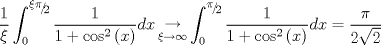 TEX: $$\frac{1}{\xi }\int_0^{{\raise0.5ex\hbox{$\scriptstyle {\xi \pi }$}\kern-0.1em/\kern-0.15em\lower0.25ex\hbox{$\scriptstyle 2$}}} {\frac{1}{{1 + \cos ^2 \left( x \right)}}dx} \mathop  \to \limits_{\xi  \to \infty } \int_0^{{\raise0.5ex\hbox{$\scriptstyle \pi $}\kern-0.1em/\kern-0.15em\lower0.25ex\hbox{$\scriptstyle 2$}}} {\frac{1}{{1 + \cos ^2 \left( x \right)}}dx}  = \frac{\pi }{{2\sqrt 2 }}$$