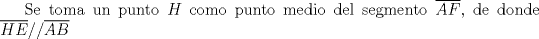 TEX: Se toma un punto $H$ como punto medio del segmento $\overline{AF}$, de donde $\overline{HE} // \overline{AB}$