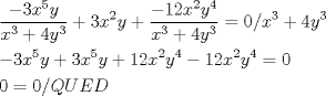 TEX: \[<br />\begin{gathered}<br />  \frac{{ - 3x^5 y}}<br />{{x^3  + 4y^3 }} + 3x^2 y + \frac{{ - 12x^2 y^4 }}<br />{{x^3  + 4y^3 }} = 0/x^3  + 4y^3  \hfill \\<br />   - 3x^5 y + 3x^5 y + 12x^2 y^4  - 12x^2 y^4  = 0 \hfill \\<br />  0 = 0/QUED \hfill \\ <br />\end{gathered} <br />\]