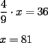 TEX: \noindent $ \displaystyle \frac{4}{9}\cdot x=36 $ \\<br />\\<br />$ x = 81 $ 